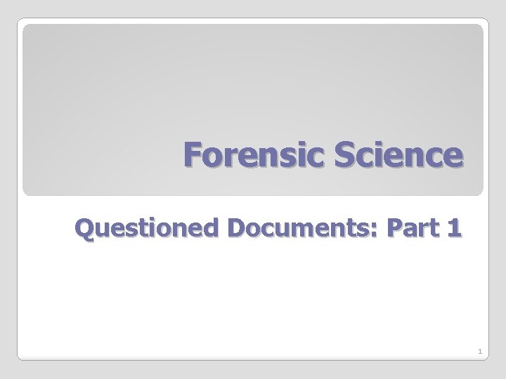 Forensic Science Questioned Documents: Part 1 1 