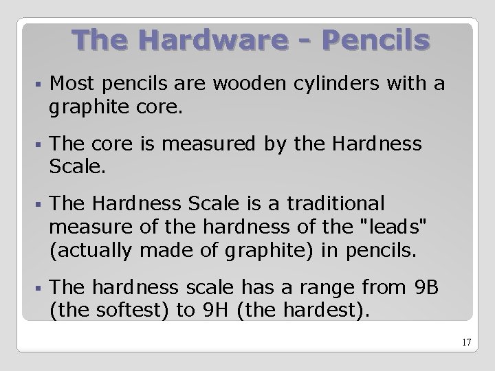 The Hardware - Pencils § Most pencils are wooden cylinders with a graphite core.