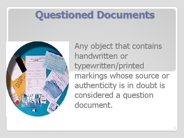 Questioned Documents Any object that contains handwritten or typewritten/printed markings whose source or authenticity