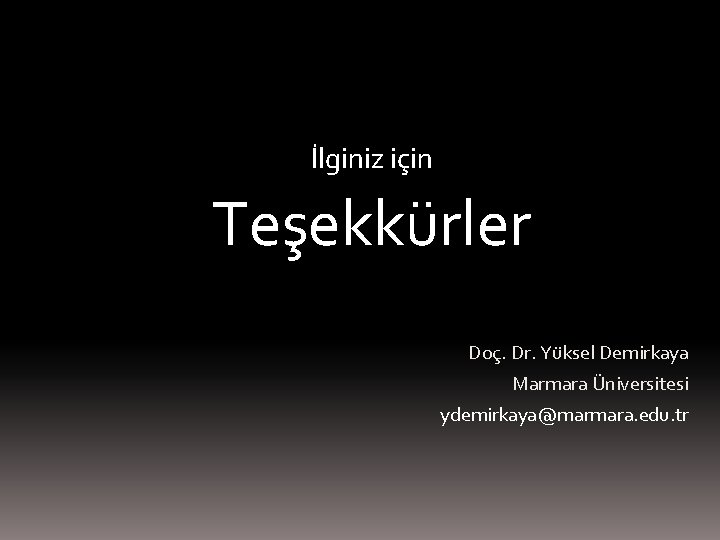 İlginiz için Teşekkürler Doç. Dr. Yüksel Demirkaya Marmara Üniversitesi ydemirkaya@marmara. edu. tr 