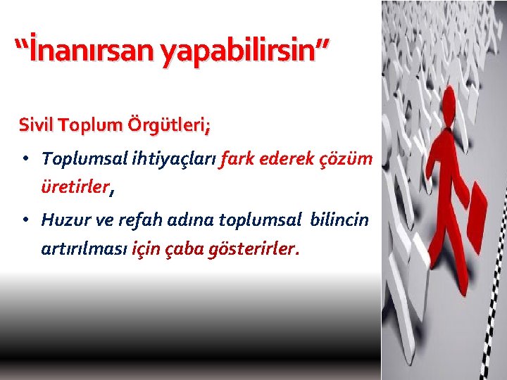 “İnanırsan yapabilirsin” Sivil Toplum Örgütleri; • Toplumsal ihtiyaçları fark ederek çözüm üretirler, • Huzur