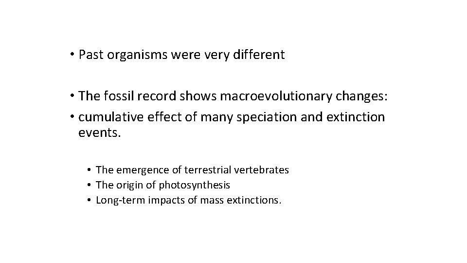  • Past organisms were very different • The fossil record shows macroevolutionary changes: