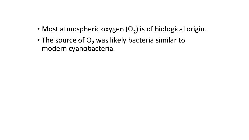  • Most atmospheric oxygen (O 2) is of biological origin. • The source