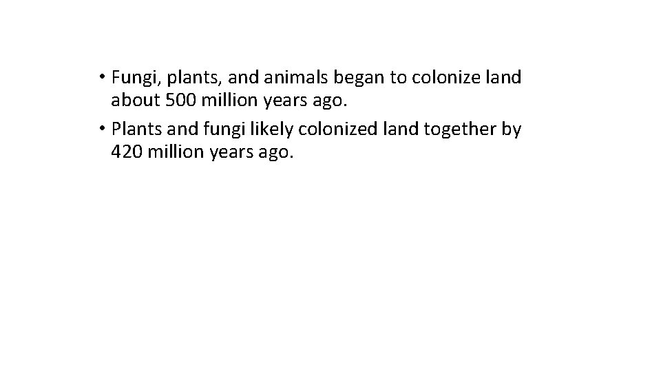  • Fungi, plants, and animals began to colonize land about 500 million years