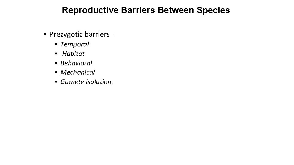 Reproductive Barriers Between Species • Prezygotic barriers : • • • Temporal Habitat Behavioral