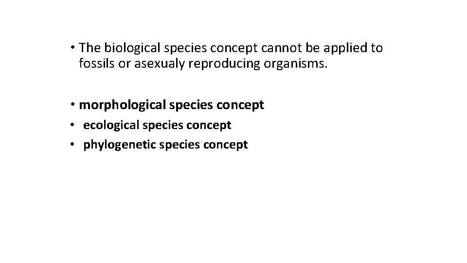  • The biological species concept cannot be applied to fossils or asexualy reproducing