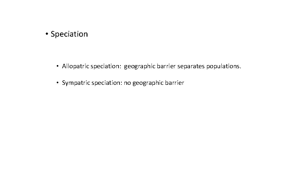  • Speciation • Allopatric speciation: geographic barrier separates populations. • Sympatric speciation: no