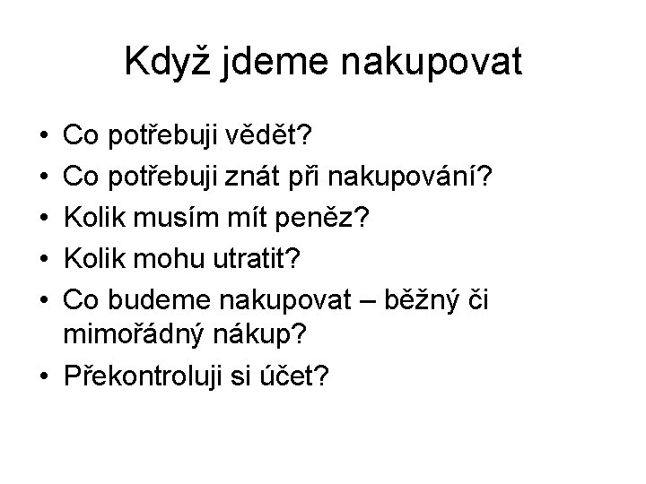 Když jdeme nakupovat • • • Co potřebuji vědět? Co potřebuji znát při nakupování?