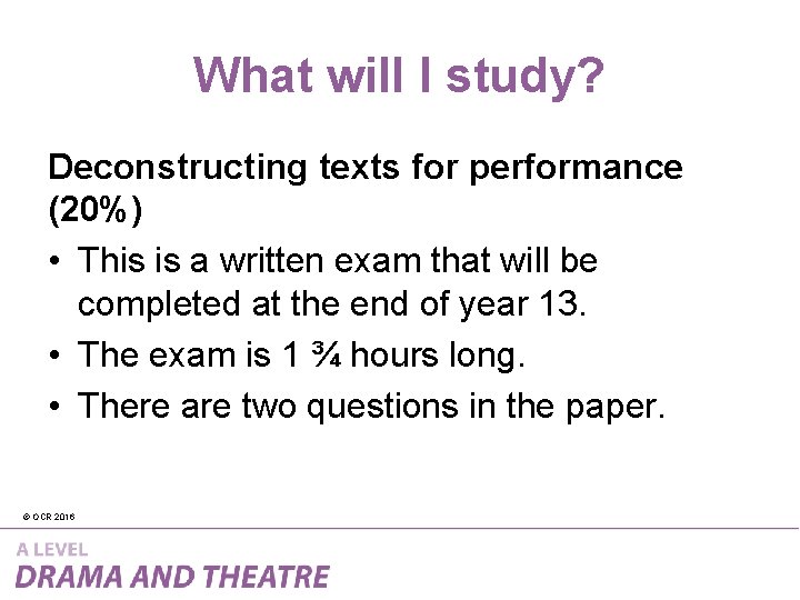 What will I study? Deconstructing texts for performance (20%) • This is a written