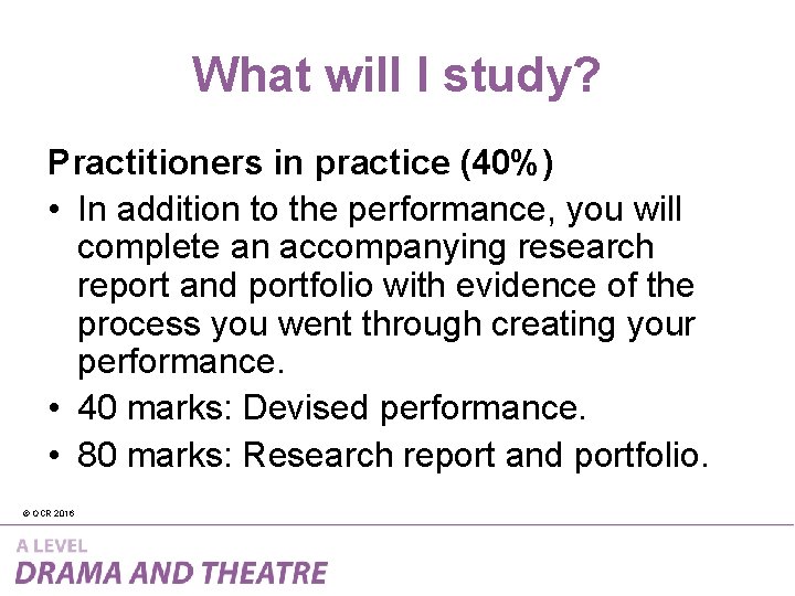 What will I study? Practitioners in practice (40%) • In addition to the performance,