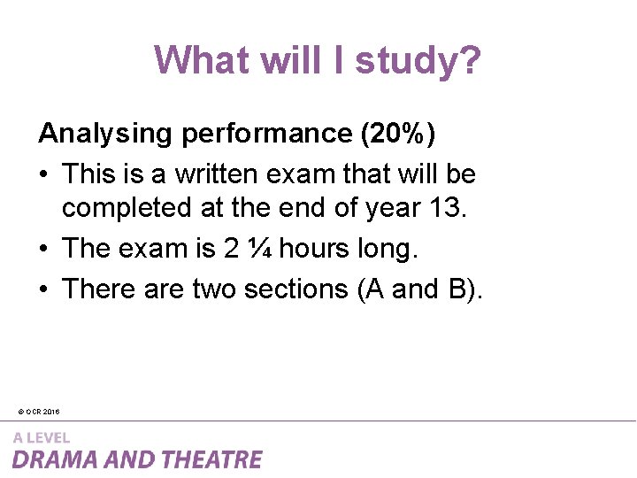 What will I study? Analysing performance (20%) • This is a written exam that