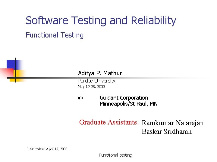 Software Testing and Reliability Functional Testing Aditya P. Mathur Purdue University May 19 -23,