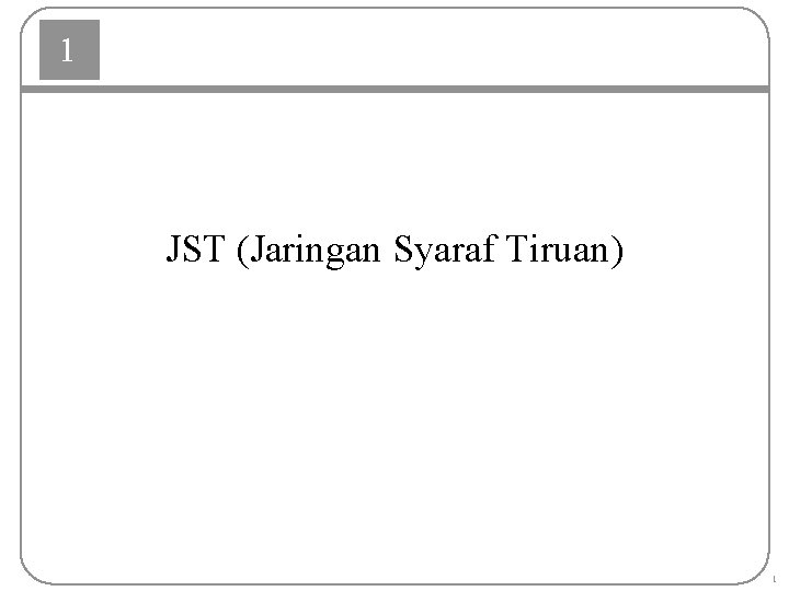 1 JST (Jaringan Syaraf Tiruan) 1 