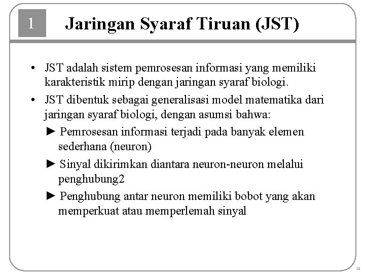 1 Jaringan Syaraf Tiruan (JST) • JST adalah sistem pemrosesan informasi yang memiliki karakteristik