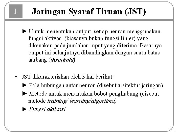 1 Jaringan Syaraf Tiruan (JST) ► Untuk menentukan output, setiap neuron menggunakan fungsi aktivasi