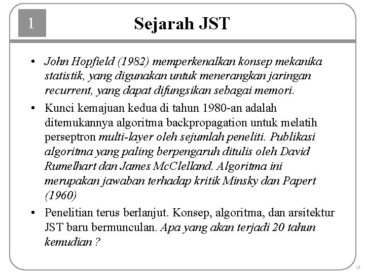 1 Sejarah JST • John Hopfield (1982) memperkenalkan konsep mekanika statistik, yang digunakan untuk