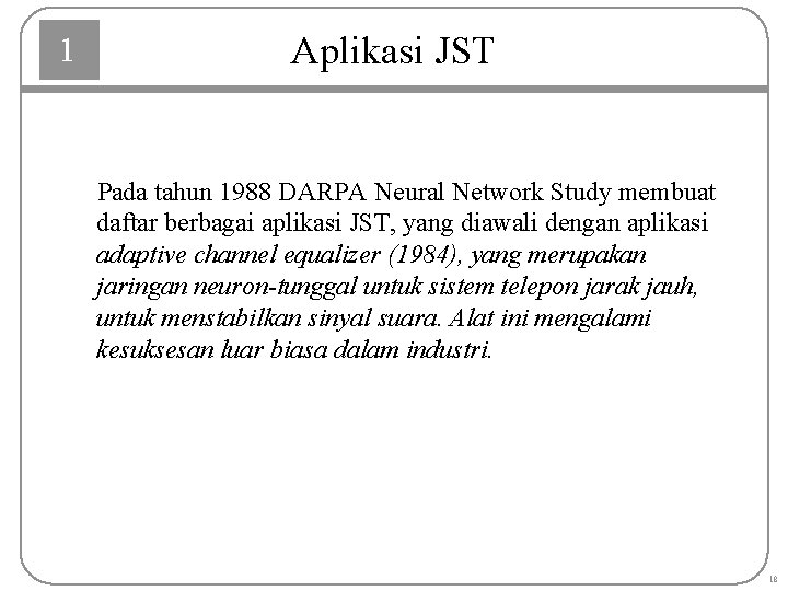 1 Aplikasi JST Pada tahun 1988 DARPA Neural Network Study membuat daftar berbagai aplikasi