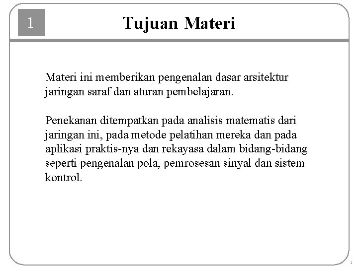 1 Tujuan Materi ini memberikan pengenalan dasar arsitektur jaringan saraf dan aturan pembelajaran. Penekanan