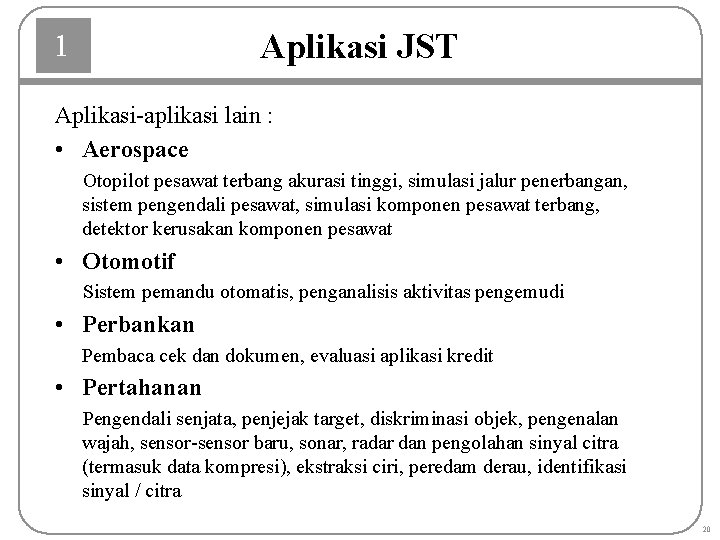 Aplikasi JST 1 Aplikasi-aplikasi lain : • Aerospace Otopilot pesawat terbang akurasi tinggi, simulasi