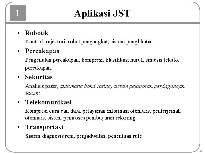 Aplikasi JST 1 • Robotik Kontrol trajektori, robot pengangkat, sistem penglihatan • Percakapan Pengenalan