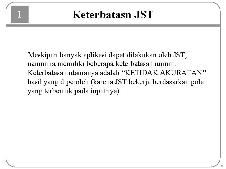 1 Keterbatasn JST Meskipun banyak aplikasi dapat dilakukan oleh JST, namun ia memiliki beberapa