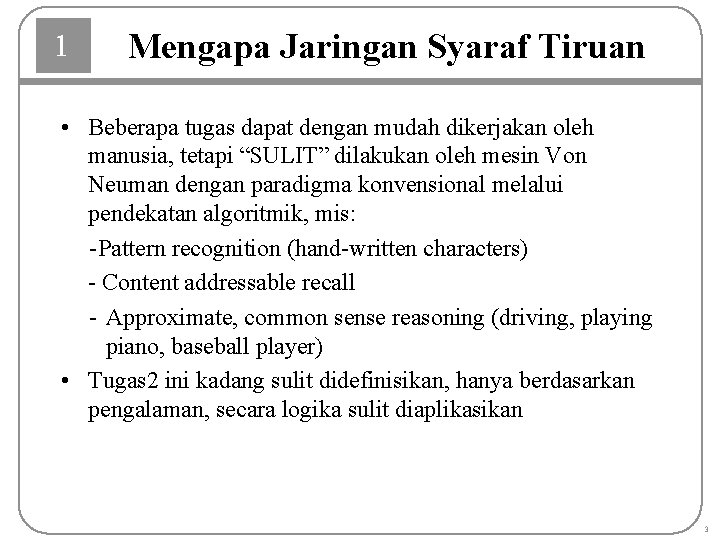 1 Mengapa Jaringan Syaraf Tiruan • Beberapa tugas dapat dengan mudah dikerjakan oleh manusia,