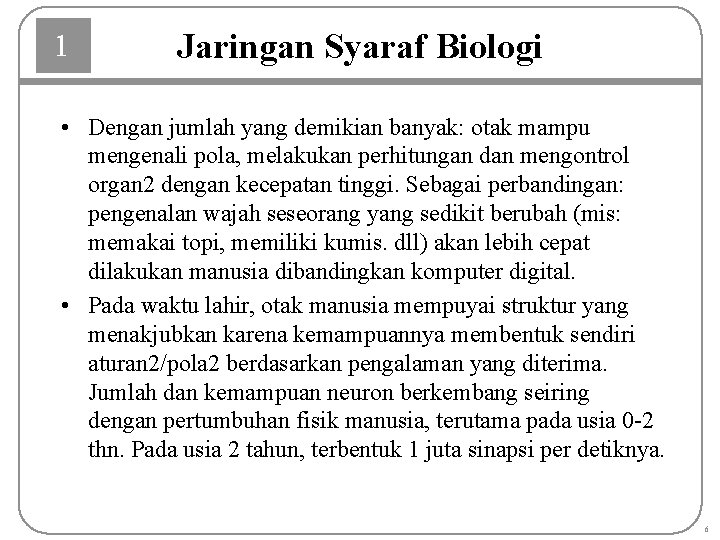 1 Jaringan Syaraf Biologi • Dengan jumlah yang demikian banyak: otak mampu mengenali pola,