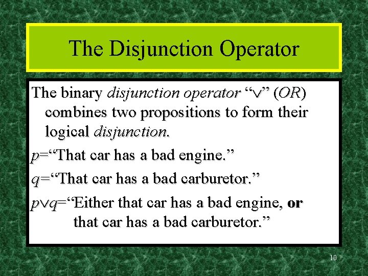 The Disjunction Operator The binary disjunction operator “ ” (OR) combines two propositions to