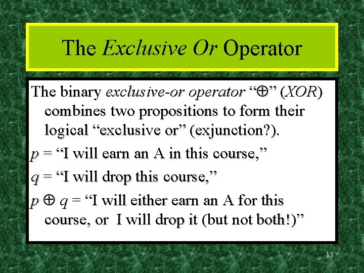 The Exclusive Or Operator The binary exclusive-or operator “ ” (XOR) combines two propositions