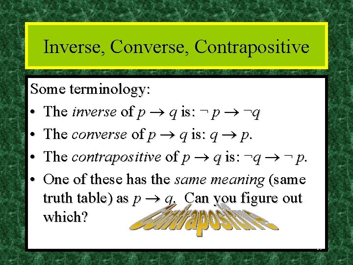 Inverse, Contrapositive Some terminology: • The inverse of p q is: ¬ p ¬q