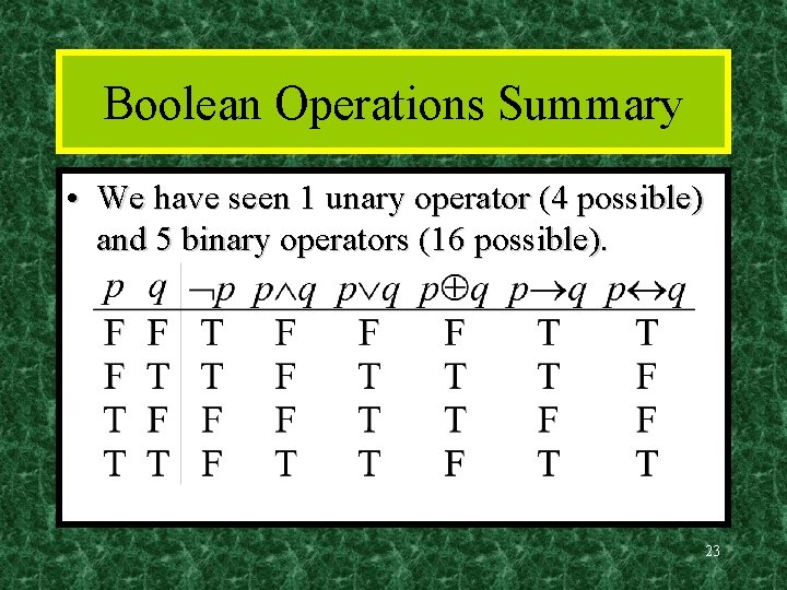 Boolean Operations Summary • We have seen 1 unary operator (4 possible) and 5