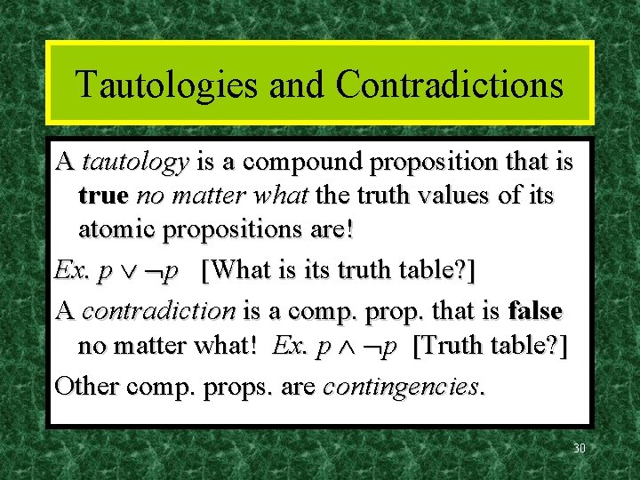Tautologies and Contradictions A tautology is a compound proposition that is true no matter