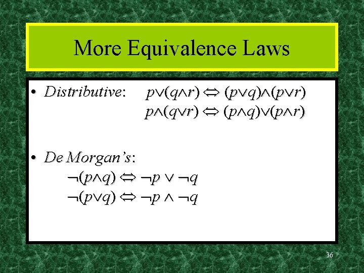 More Equivalence Laws • Distributive: p (q r) (p q) (p r) • De