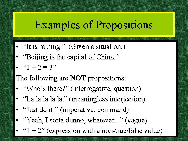 Examples of Propositions • “It is raining. ” (Given a situation. ) • “Beijing