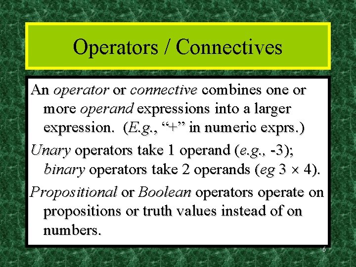 Operators / Connectives An operator or connective combines one or more operand expressions into