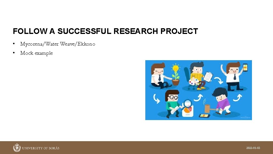 FOLLOW A SUCCESSFUL RESEARCH PROJECT • Mycorena/Water Weave/Ekkono • Mock example 2022 -01 -03 FOLLOW A SUCCESSFUL RESEARCH PROJECT • Mycorena/Water Weave/Ekkono • Mock example 2022 -01 -03