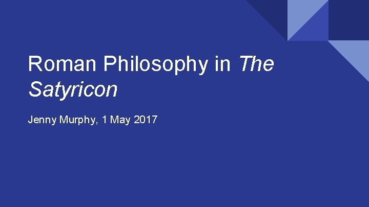 Roman Philosophy in The Satyricon Jenny Murphy, 1 May 2017 