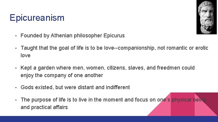 Epicureanism - Founded by Athenian philosopher Epicurus - Taught that the goal of life