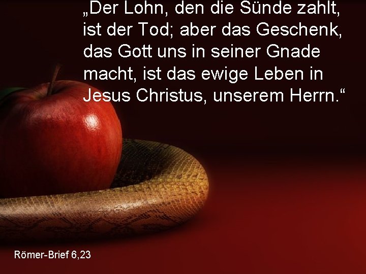 „Der Lohn, den die Sünde zahlt, ist der Tod; aber das Geschenk, das Gott