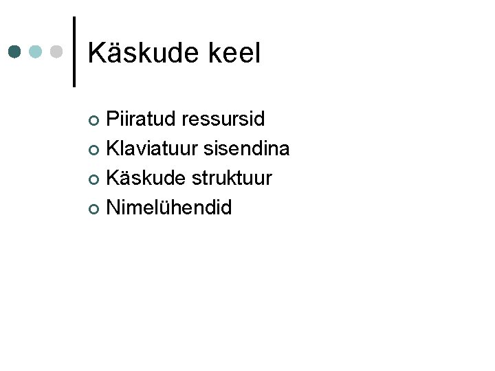 Käskude keel Piiratud ressursid ¢ Klaviatuur sisendina ¢ Käskude struktuur ¢ Nimelühendid ¢ 