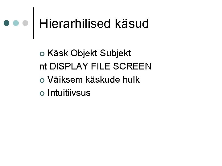 Hierarhilised käsud Käsk Objekt Subjekt nt DISPLAY FILE SCREEN ¢ Väiksem käskude hulk ¢