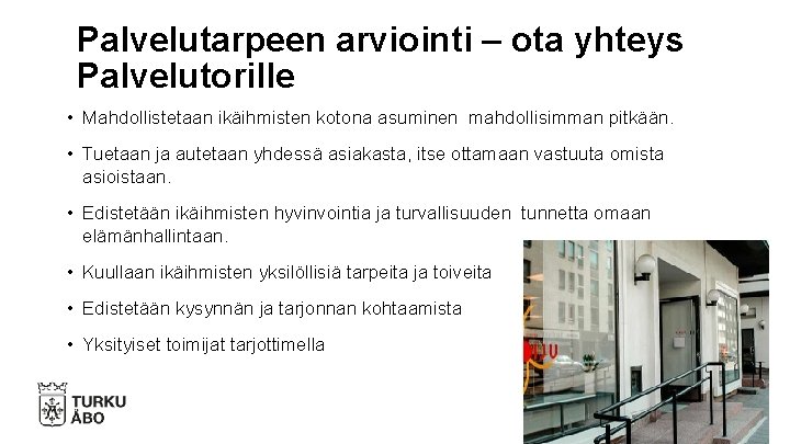 Palvelutarpeen arviointi – ota yhteys Palvelutorille • Mahdollistetaan ikäihmisten kotona asuminen mahdollisimman pitkään. •