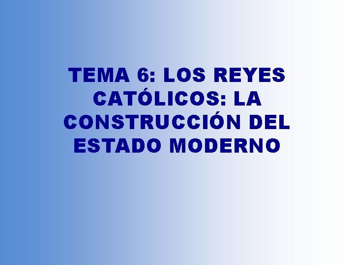 TEMA 6: LOS REYES CATÓLICOS: LA CONSTRUCCIÓN DEL ESTADO MODERNO 
