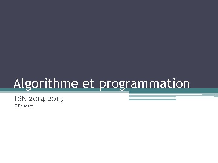 Algorithme et programmation ISN 2014 -2015 F. Dumetz 
