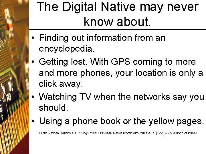 The Digital Native may never know about. • Finding out information from an encyclopedia.