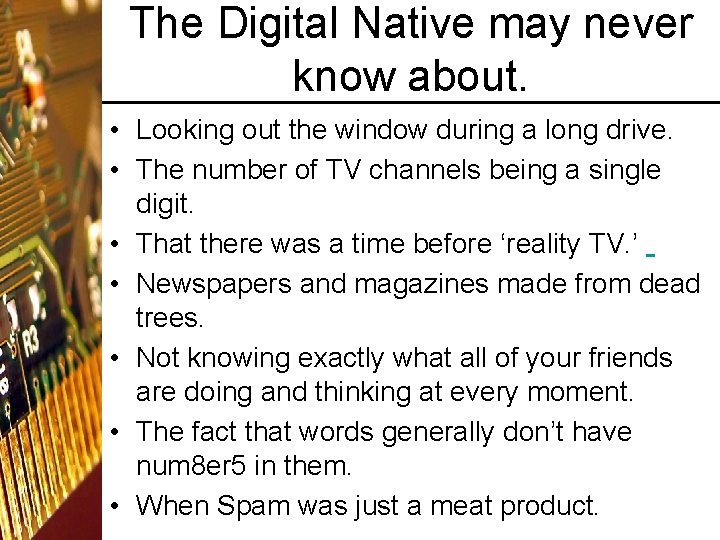 The Digital Native may never know about. • Looking out the window during a