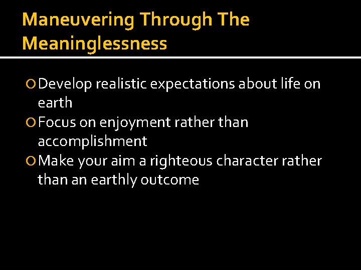 Maneuvering Through The Meaninglessness Develop realistic expectations about life on earth Focus on enjoyment