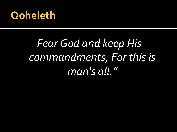 Qoheleth Fear God and keep His commandments, For this is man's all. ” 
