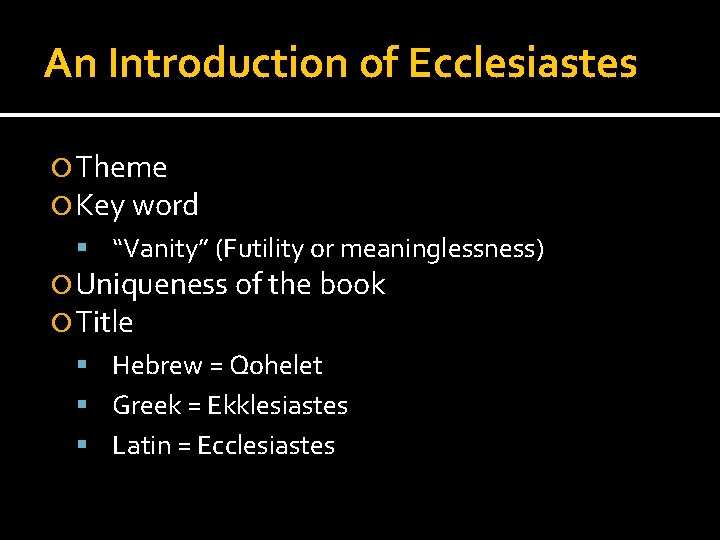 An Introduction of Ecclesiastes Theme Key word “Vanity” (Futility or meaninglessness) Uniqueness of the