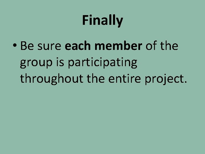 Finally • Be sure each member of the group is participating throughout the entire